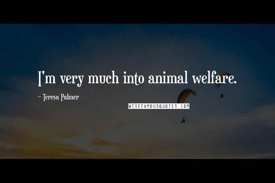 Teresa Palmer Quotes: I'm very much into animal welfare.