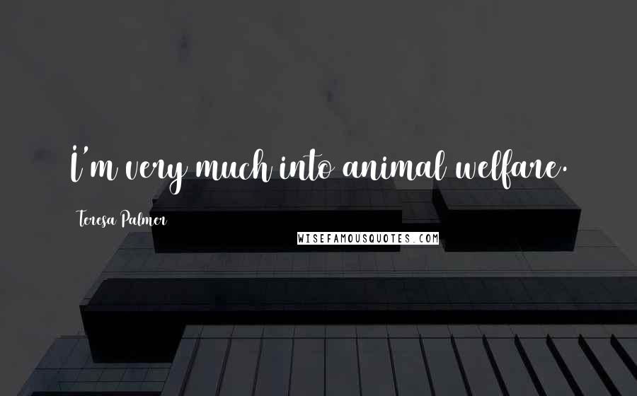 Teresa Palmer Quotes: I'm very much into animal welfare.