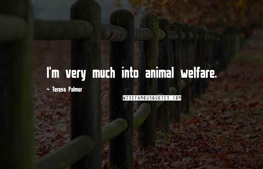 Teresa Palmer Quotes: I'm very much into animal welfare.