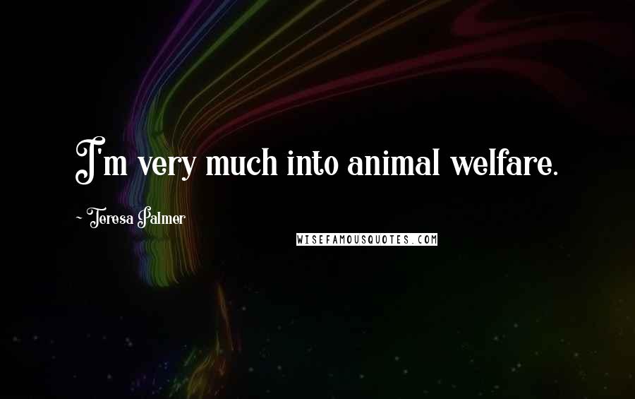 Teresa Palmer Quotes: I'm very much into animal welfare.