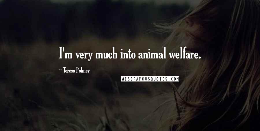 Teresa Palmer Quotes: I'm very much into animal welfare.