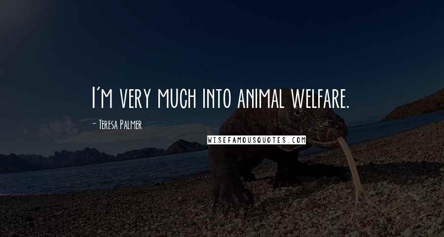 Teresa Palmer Quotes: I'm very much into animal welfare.