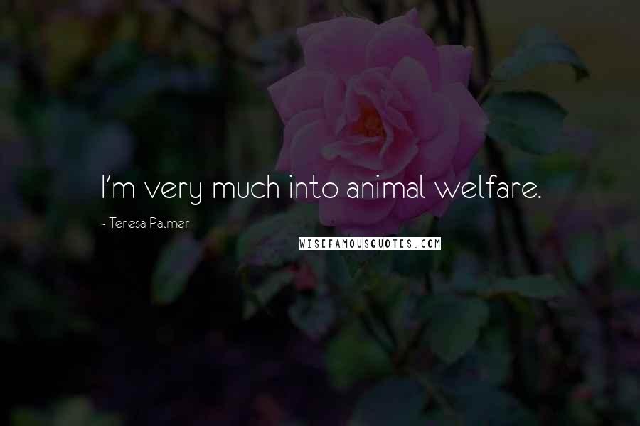 Teresa Palmer Quotes: I'm very much into animal welfare.