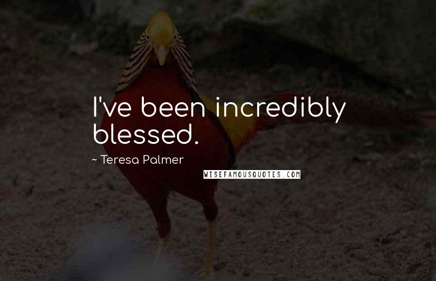 Teresa Palmer Quotes: I've been incredibly blessed.