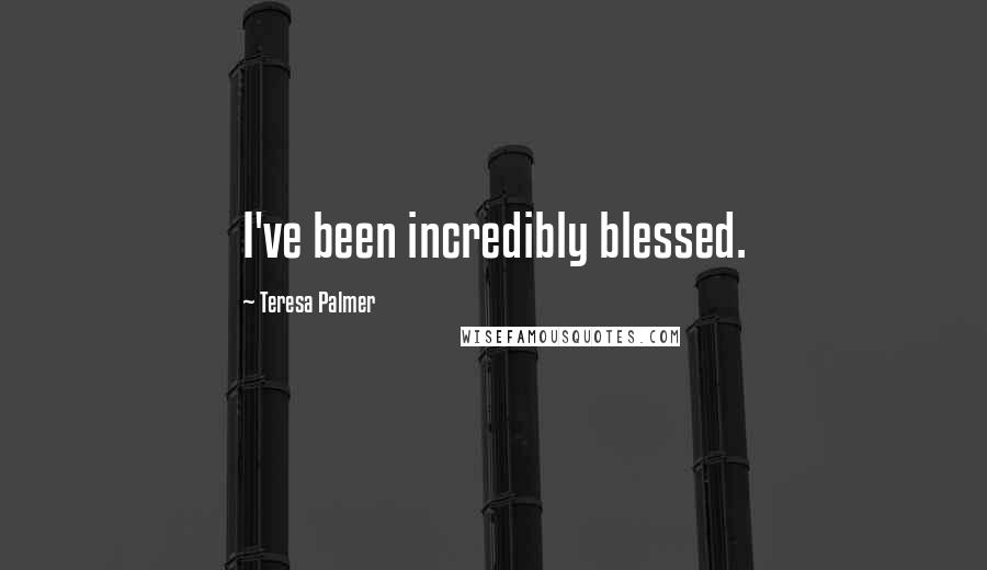 Teresa Palmer Quotes: I've been incredibly blessed.