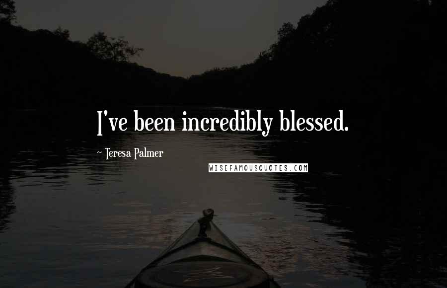 Teresa Palmer Quotes: I've been incredibly blessed.