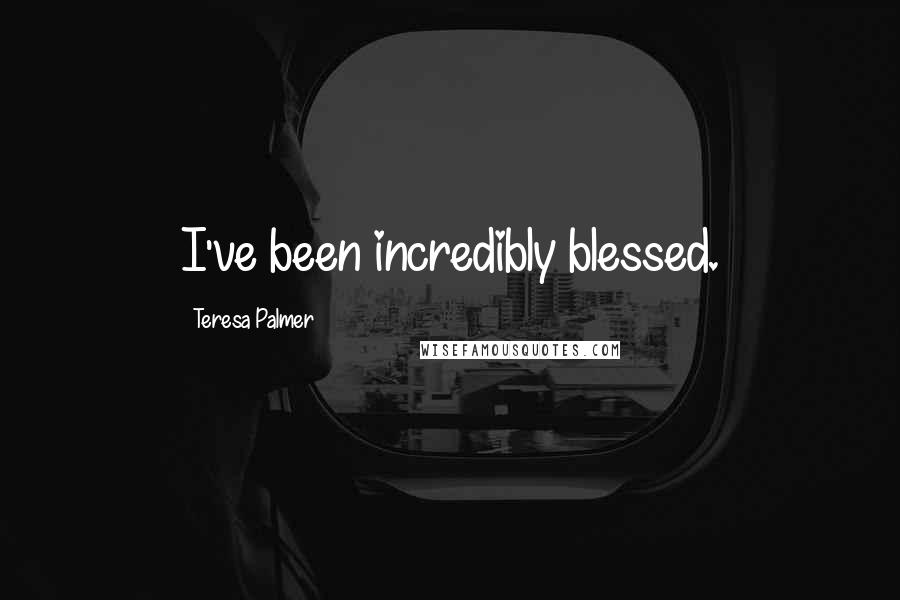 Teresa Palmer Quotes: I've been incredibly blessed.