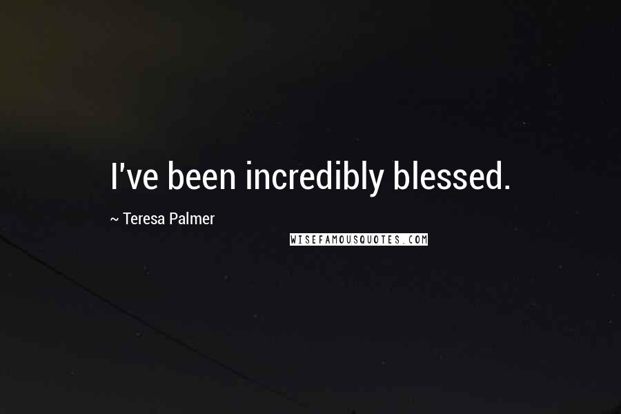 Teresa Palmer Quotes: I've been incredibly blessed.