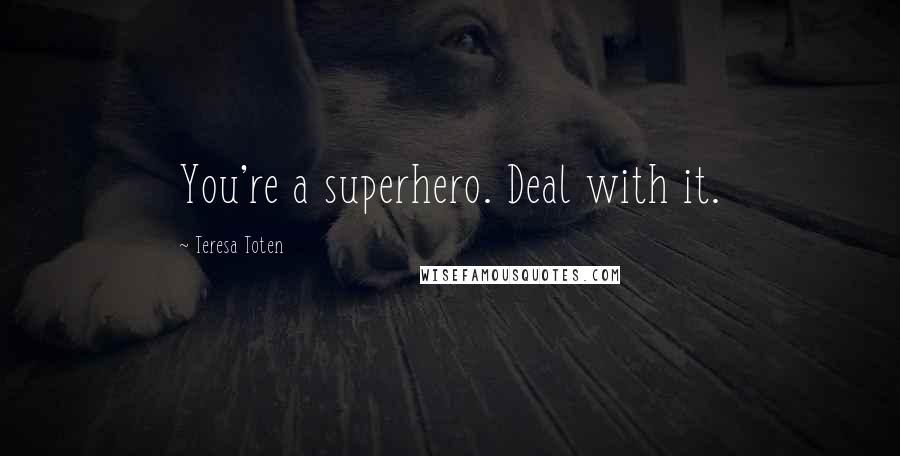 Teresa Toten Quotes: You're a superhero. Deal with it.