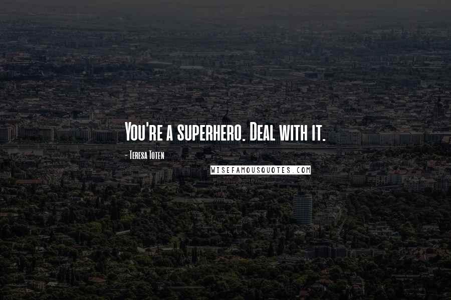 Teresa Toten Quotes: You're a superhero. Deal with it.