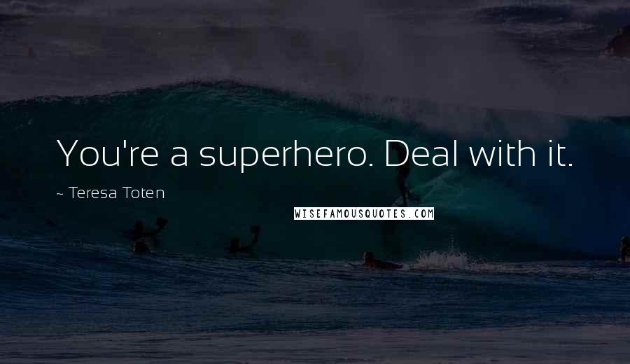 Teresa Toten Quotes: You're a superhero. Deal with it.