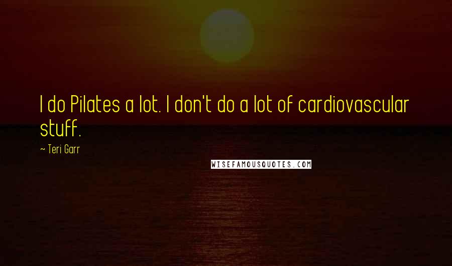 Teri Garr Quotes: I do Pilates a lot. I don't do a lot of cardiovascular stuff.