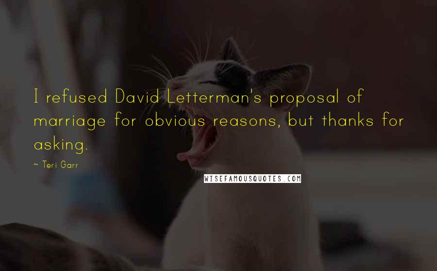 Teri Garr Quotes: I refused David Letterman's proposal of marriage for obvious reasons, but thanks for asking.