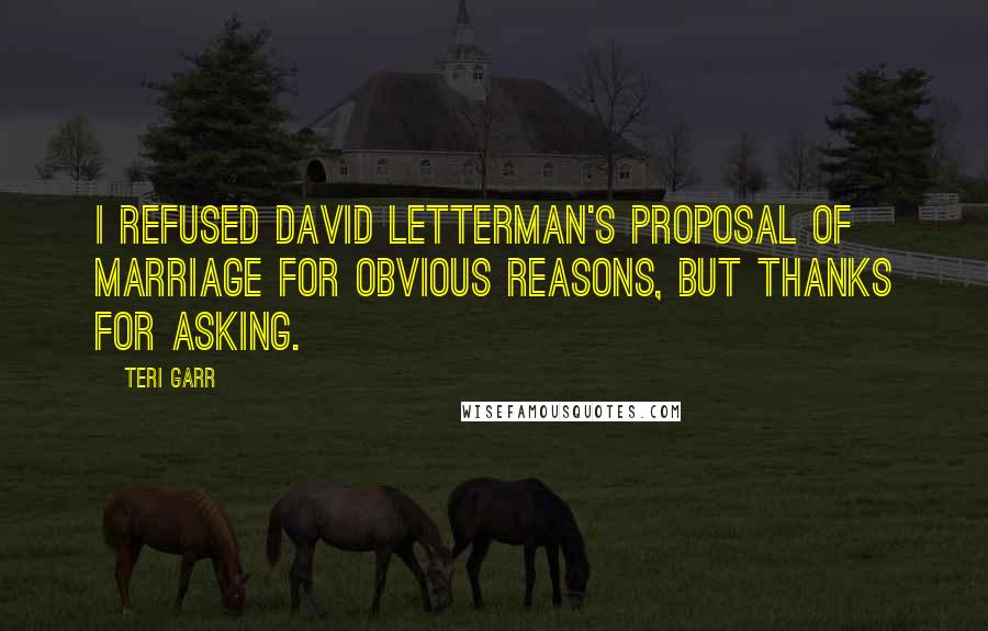 Teri Garr Quotes: I refused David Letterman's proposal of marriage for obvious reasons, but thanks for asking.