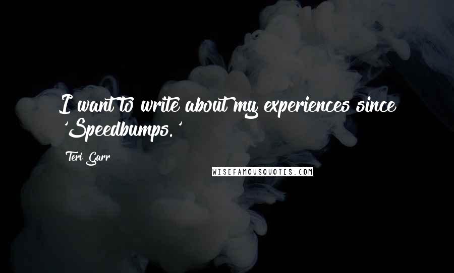 Teri Garr Quotes: I want to write about my experiences since 'Speedbumps.'