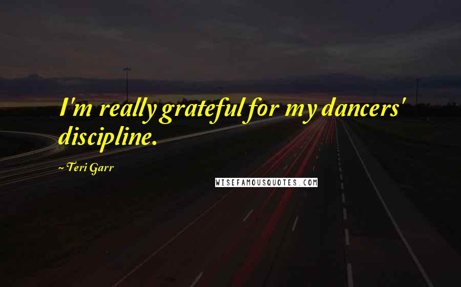 Teri Garr Quotes: I'm really grateful for my dancers' discipline.