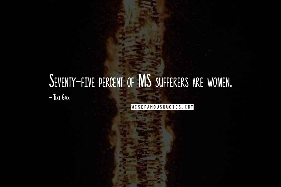 Teri Garr Quotes: Seventy-five percent of MS sufferers are women.