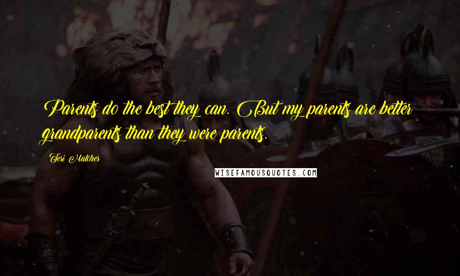 Teri Hatcher Quotes: Parents do the best they can. But my parents are better grandparents than they were parents.