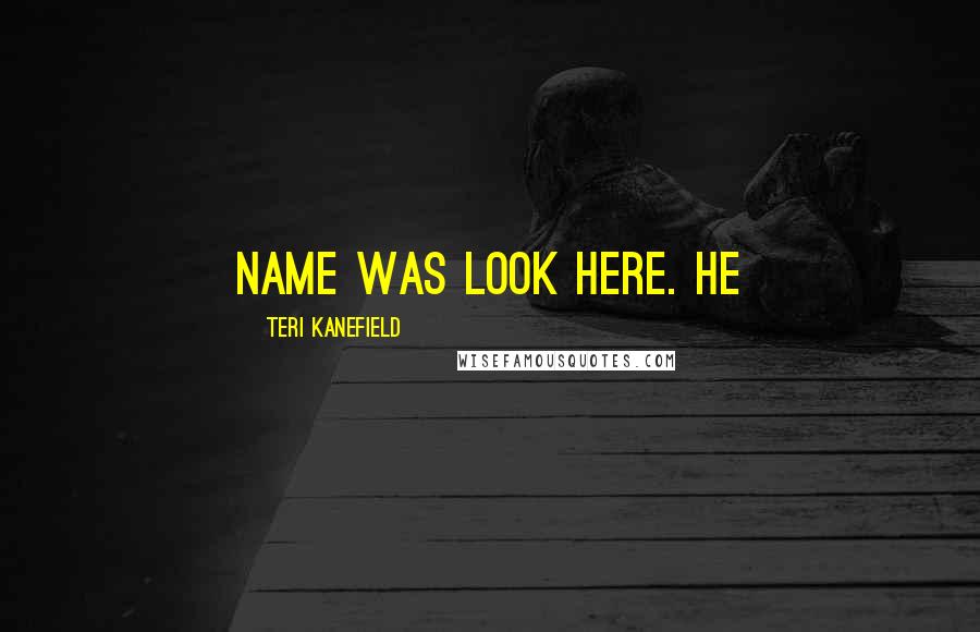 Teri Kanefield Quotes: name was Look Here. He