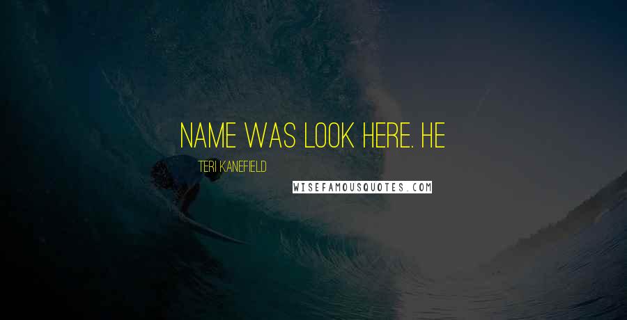Teri Kanefield Quotes: name was Look Here. He