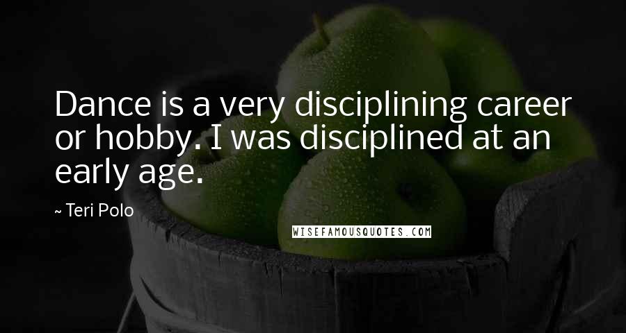 Teri Polo Quotes: Dance is a very disciplining career or hobby. I was disciplined at an early age.