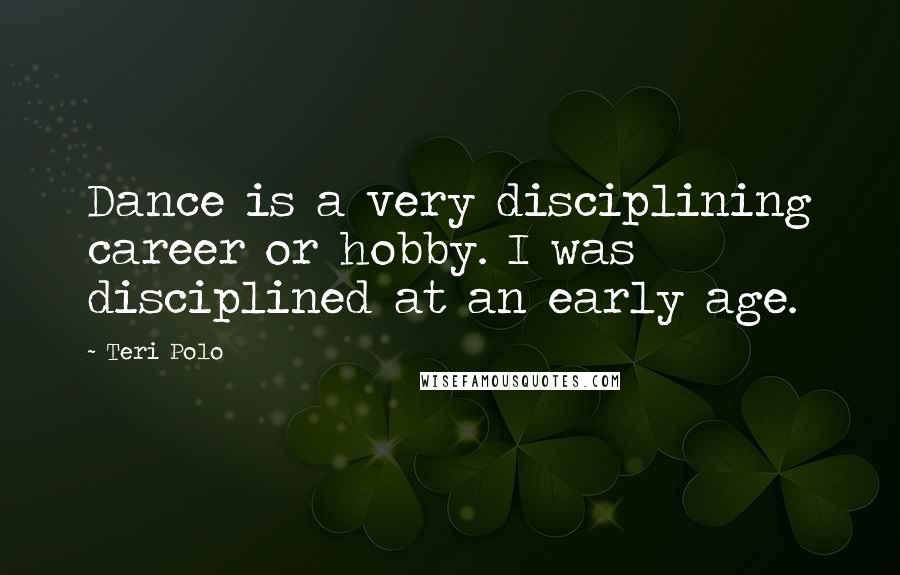 Teri Polo Quotes: Dance is a very disciplining career or hobby. I was disciplined at an early age.