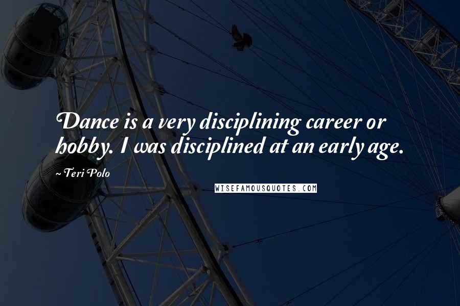 Teri Polo Quotes: Dance is a very disciplining career or hobby. I was disciplined at an early age.