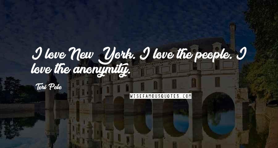 Teri Polo Quotes: I love New York. I love the people. I love the anonymity.