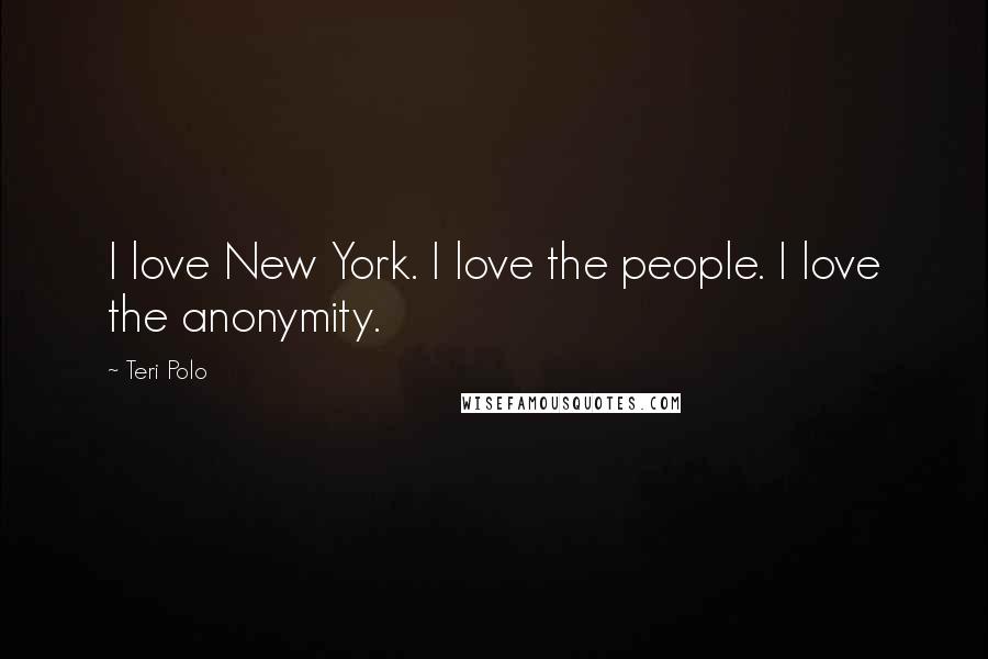 Teri Polo Quotes: I love New York. I love the people. I love the anonymity.