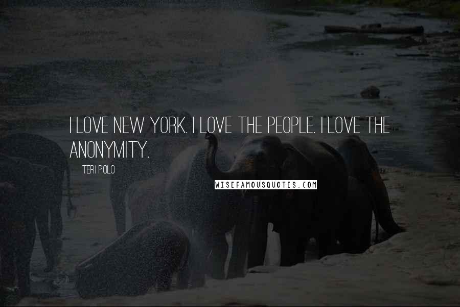 Teri Polo Quotes: I love New York. I love the people. I love the anonymity.