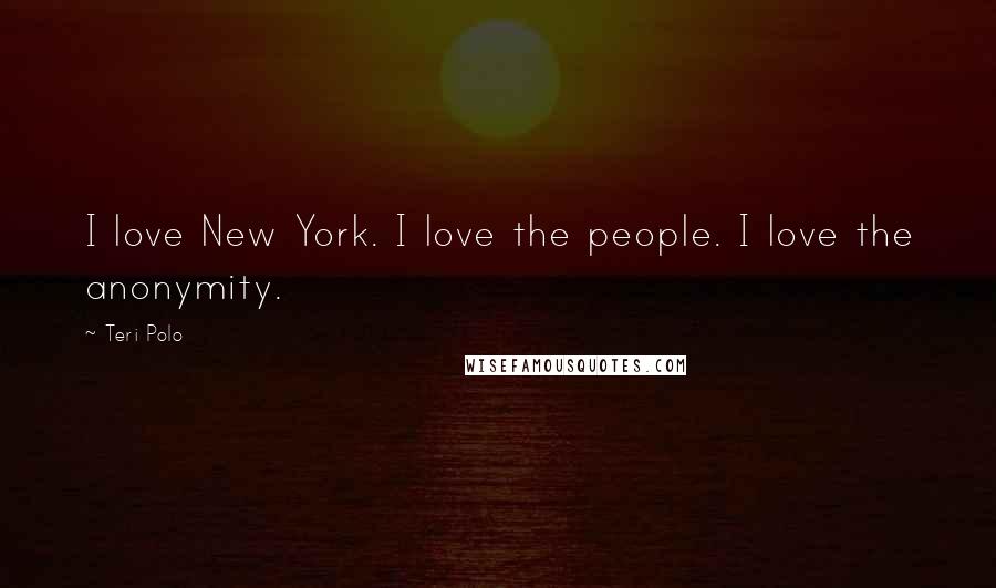 Teri Polo Quotes: I love New York. I love the people. I love the anonymity.