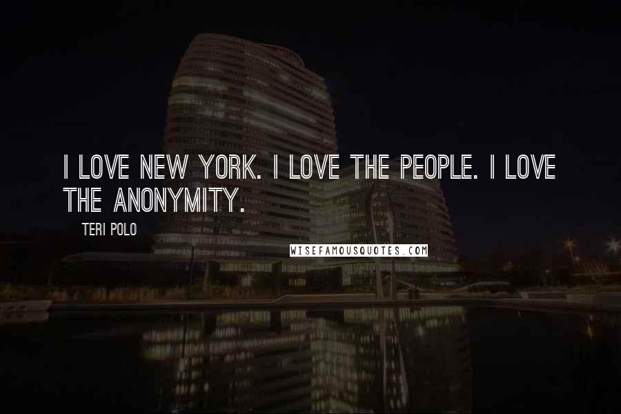 Teri Polo Quotes: I love New York. I love the people. I love the anonymity.