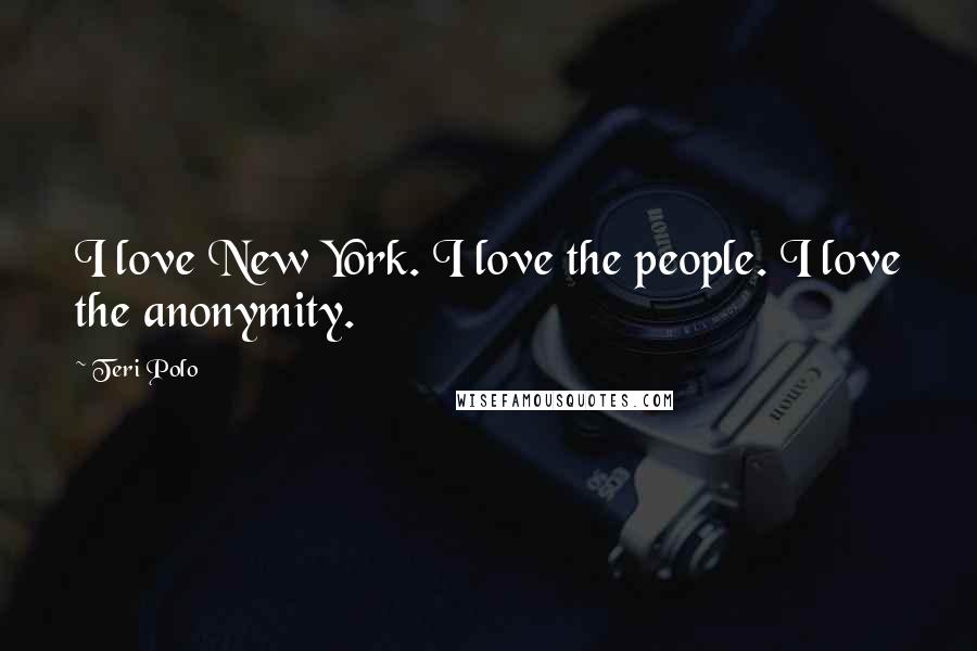 Teri Polo Quotes: I love New York. I love the people. I love the anonymity.