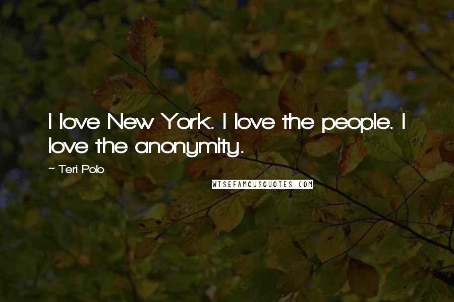 Teri Polo Quotes: I love New York. I love the people. I love the anonymity.