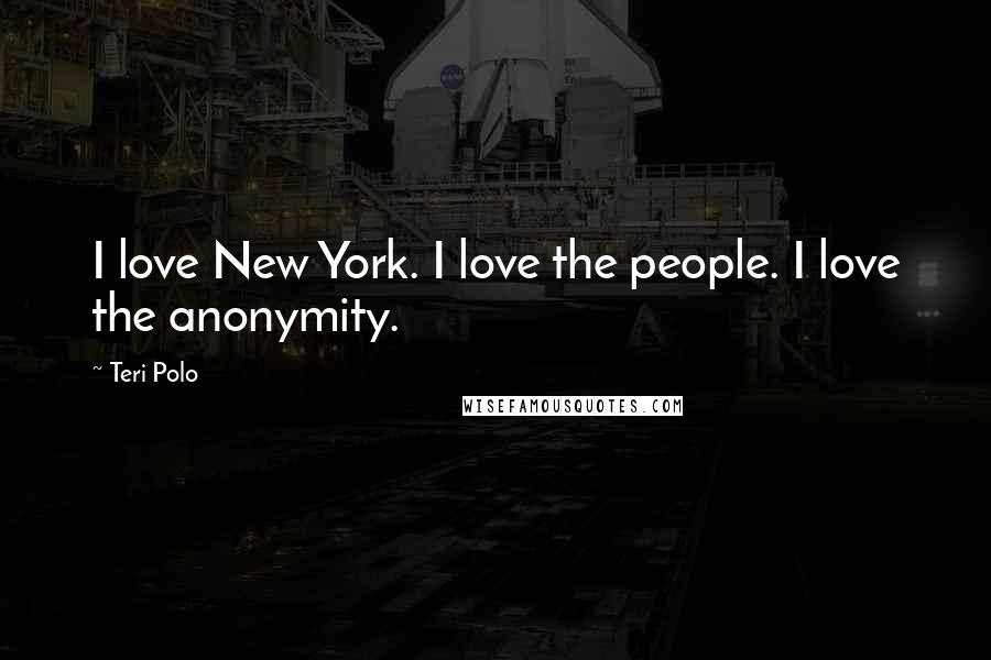 Teri Polo Quotes: I love New York. I love the people. I love the anonymity.