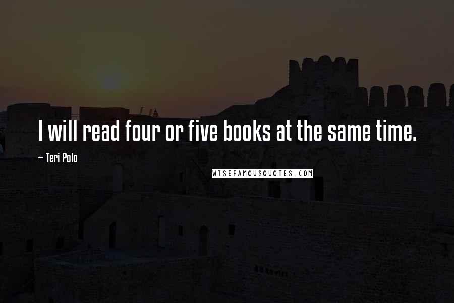 Teri Polo Quotes: I will read four or five books at the same time.