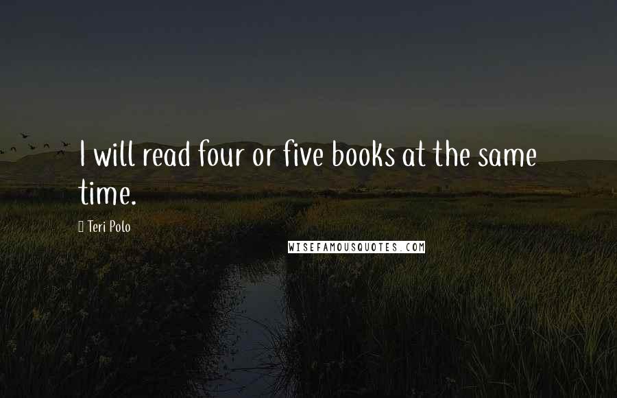 Teri Polo Quotes: I will read four or five books at the same time.