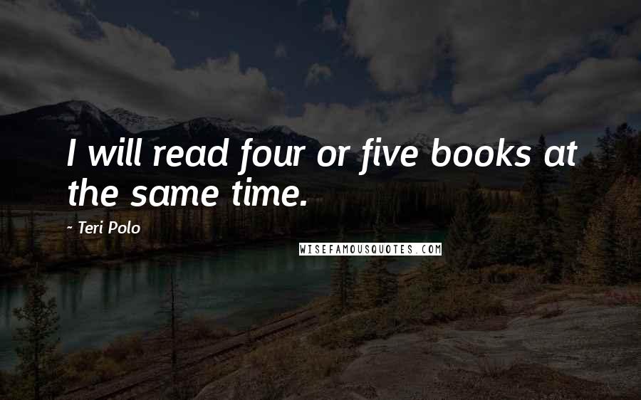 Teri Polo Quotes: I will read four or five books at the same time.