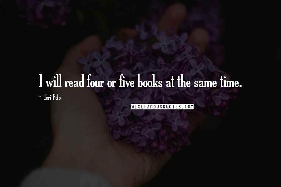 Teri Polo Quotes: I will read four or five books at the same time.