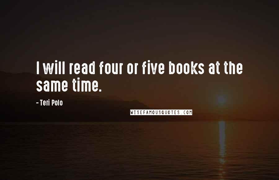 Teri Polo Quotes: I will read four or five books at the same time.