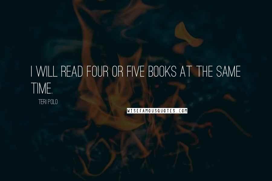 Teri Polo Quotes: I will read four or five books at the same time.