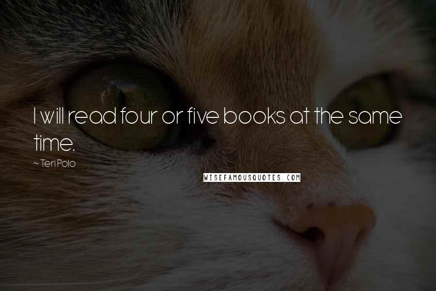 Teri Polo Quotes: I will read four or five books at the same time.