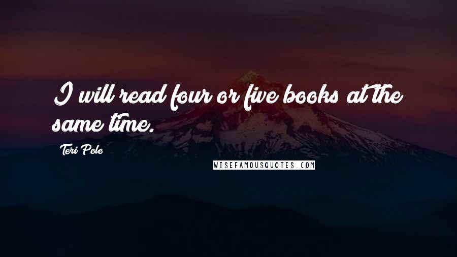 Teri Polo Quotes: I will read four or five books at the same time.