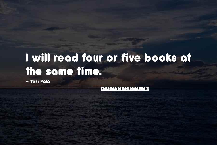 Teri Polo Quotes: I will read four or five books at the same time.