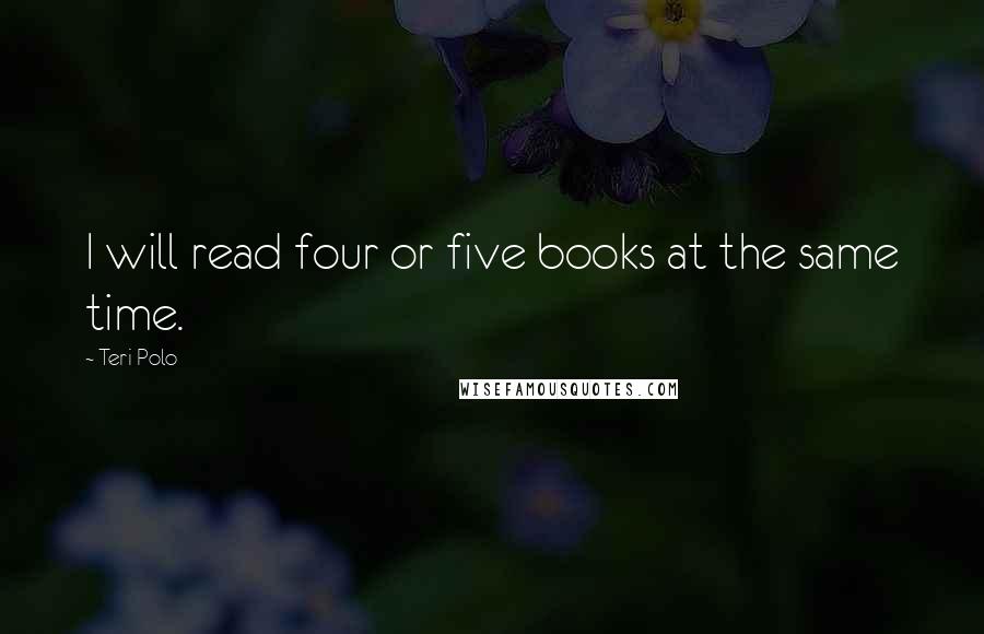 Teri Polo Quotes: I will read four or five books at the same time.