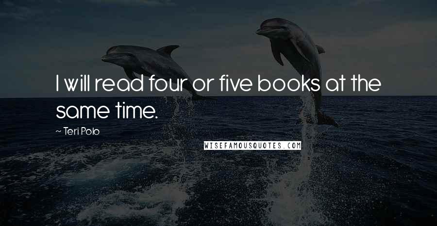 Teri Polo Quotes: I will read four or five books at the same time.