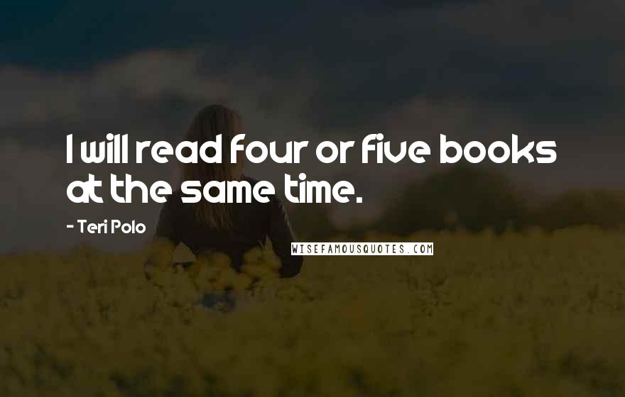 Teri Polo Quotes: I will read four or five books at the same time.