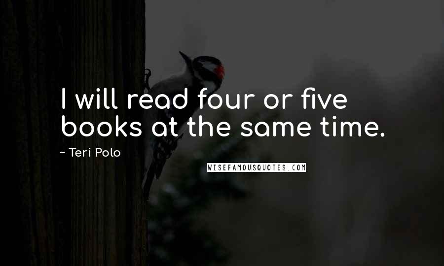 Teri Polo Quotes: I will read four or five books at the same time.