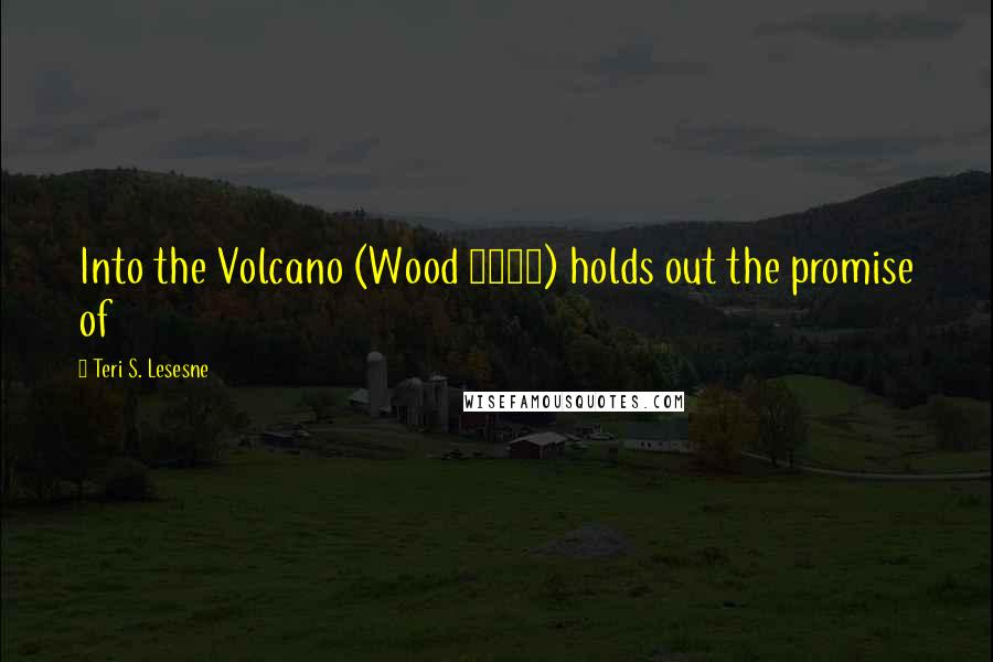 Teri S. Lesesne Quotes: Into the Volcano (Wood 2008) holds out the promise of
