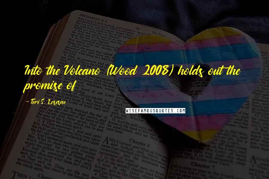 Teri S. Lesesne Quotes: Into the Volcano (Wood 2008) holds out the promise of